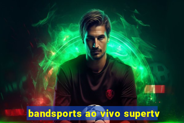 bandsports ao vivo supertv